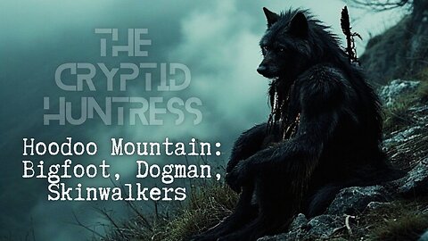 HOODOO MOUNTAIN: DOGMAN, WEREWOLVES & BIGFOOT CLAN WITH CINDY GOODBRAKE