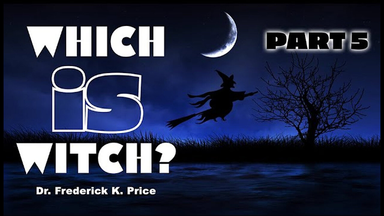 Which Is Witch [Part 5] - Dr. Frederick K. Price