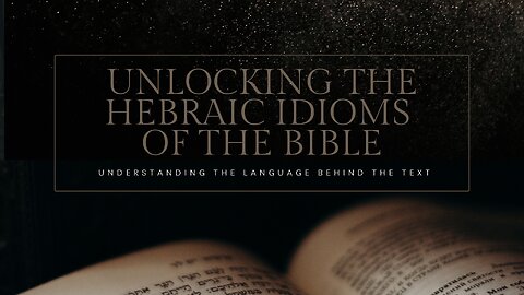 Unlocking the Hebraic Idioms of the Bible: Episode 7