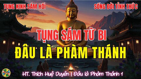Tụng Kinh: Đâu Là Phàm Thánh-Tỉnh Thức Cuộc Sống Cho Đời An Nhiên |HT Thích Huệ Duyên Cõi Ta Bà p1