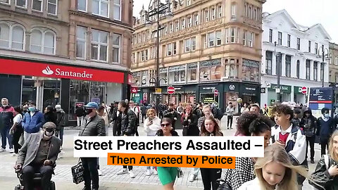 Street Preachers Assaulted – Then Arrested By Police