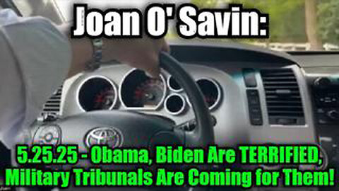 JOAN O' SAVIN: 5.25.25 - OBAMA, BIDEN ARE TERRIFIED, MILITARY TRIBUNALS ARE COMING FOR THEM!