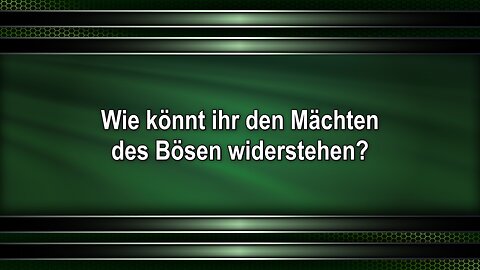 Wie könnt ihr den Mächten des Bösen widerstehen?