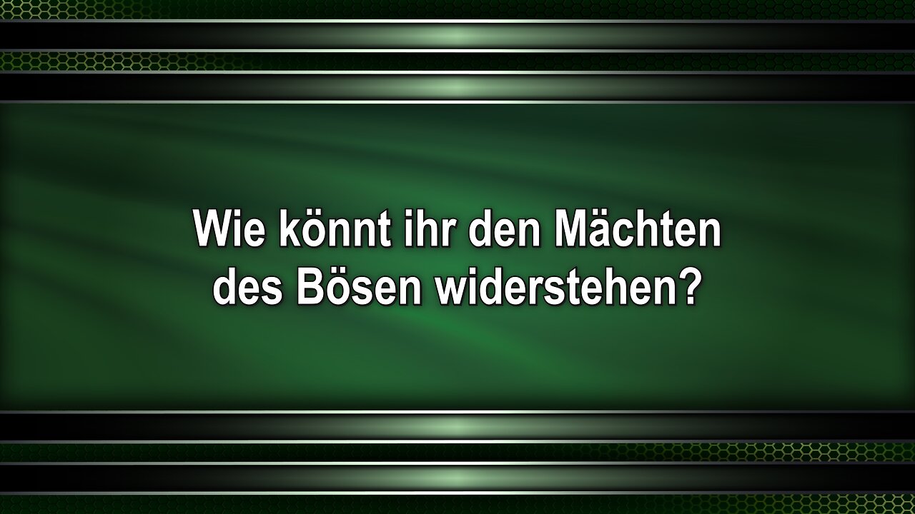 Wie könnt ihr den Mächten des Bösen widerstehen?
