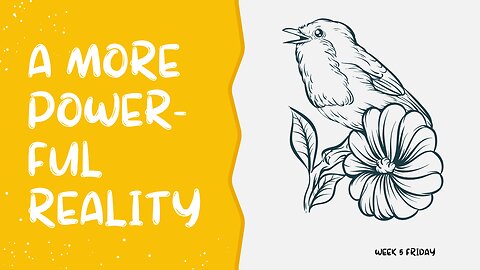A More Powerful Reality Week 5 Friday