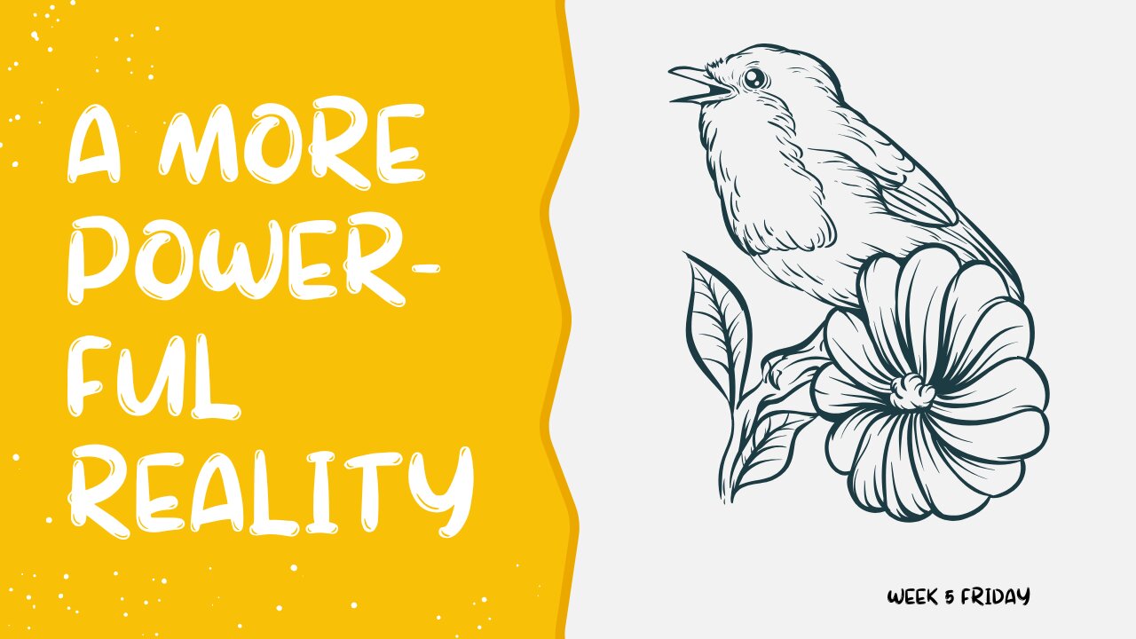 A More Powerful Reality Week 5 Friday