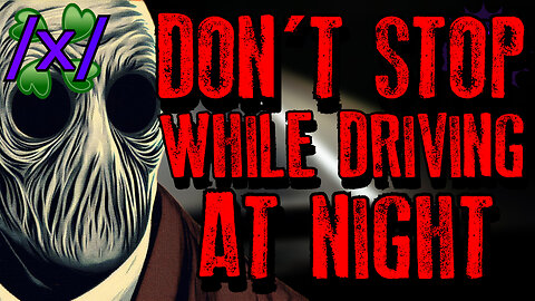 Don’t Stop While Driving at Night | 4chan /x/ Paranormal Greentext Stories Thread