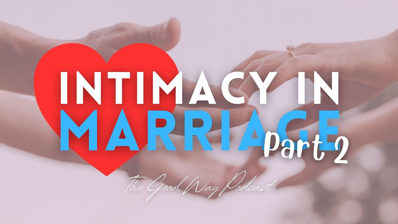 Intimacy in Marriage (Part 2) | The Goodway Podcast