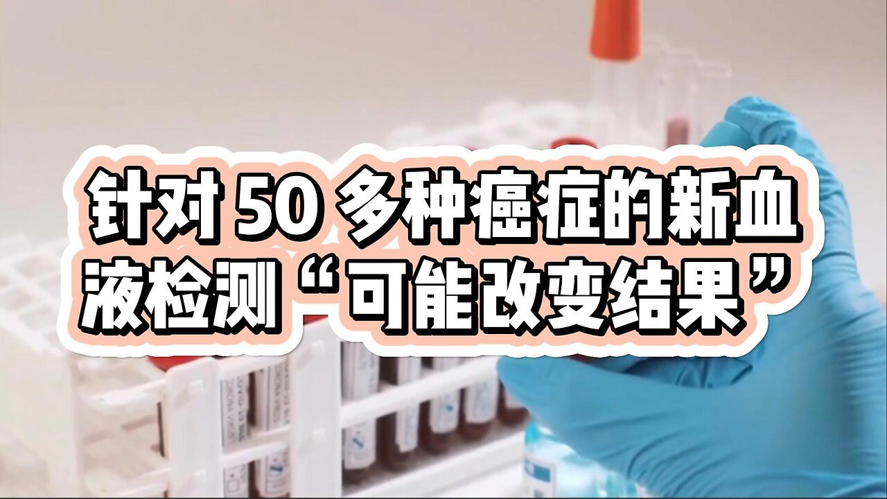 针对 50 多种癌症的新血液检测“可能改变结果”