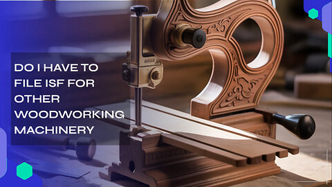 Do I Have To File ISF For Other Woodworking Machinery
