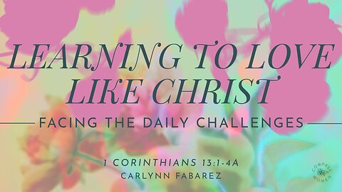 Learning to Love Like Christ (1 Corinthians 13:1-4a) | Women's Bible Study | Carlynn Fabarez