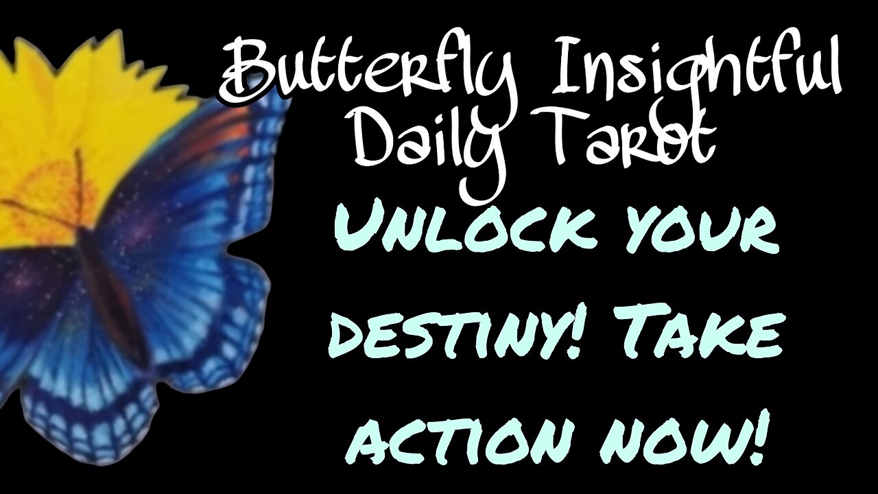 UNLOCK YOUR DESTINY! THE TIME HAS NOW COME TO TAKE ACTION! Butterfly Insightful Daily Tarot