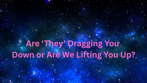 Are ‘They’ Dragging You Down or Are We Lifting You Up? ∞The 9D Arcturian Council – Daniel Scranton
