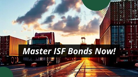 Demystifying the ISF Bond: Streamlining Importer Security Filing Process