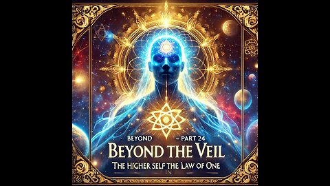 Beyond the Veil: The Higher Self in the Law of One - Part 24