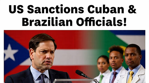 US Sanctions Brazilian & Cuban Officials Over ‘Forced Labor’ in Global Medical Missions!