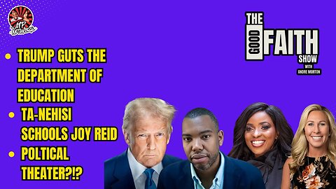 TRUMP GUTS THE DEPARTMENT OF EDUCATION, TA-NEHISI SCHOOLS JOY REID, POLITICAL THEATER??