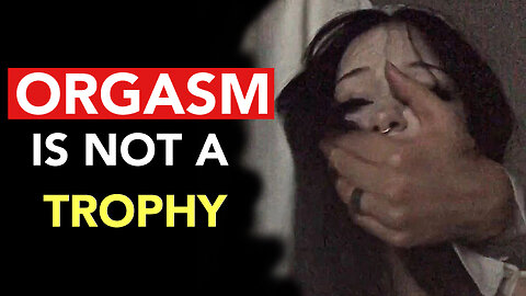 ORGASM IS NOT A TROPHY | Amazing Psychology Facts About Orgasm