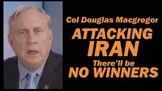 Col Doug Macgregor: ATTACKING IRAN, There'll be be NO WINNERS