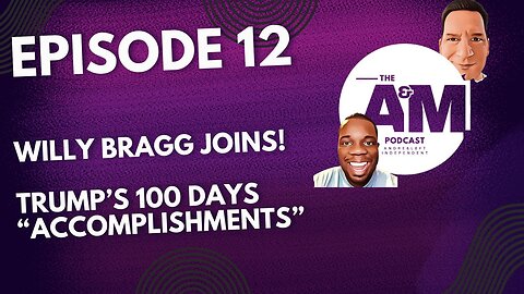 TRUMP'S 100 DAYS "ACCOMPLISHMENTS" | @WillyBraggTV JOINS! - A&M Podcast - Episode 12