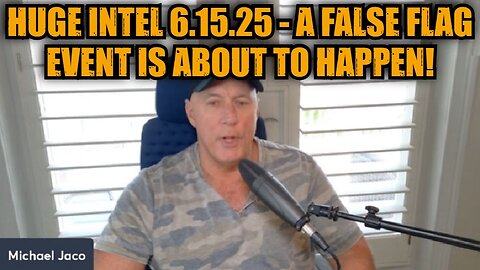 Michael Jaco: Huge Intel 6.15.25 - A False Flag Event Is About to Happen!