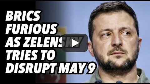BRICS furious as Zelensky tries to disrupt May 9