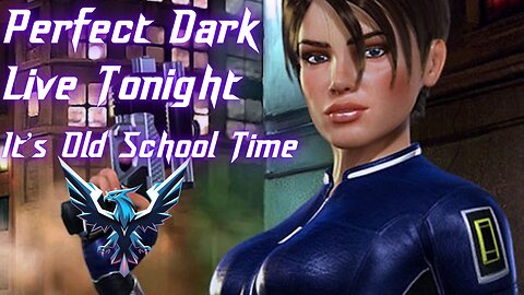 Perfect Dark Live Tonight. It's Old School Time!