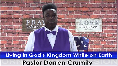 Living in God's Kingdom while on Earth. Pastor Darren Crumity.