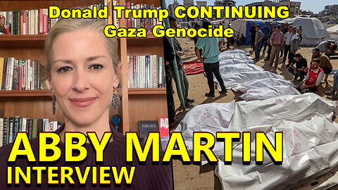 Abby Martin on Donald Trump CONTINUING Gaza Genocide