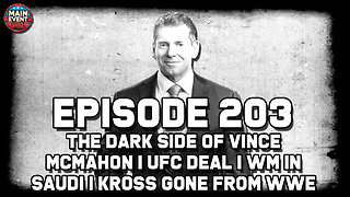 Episode 203: The Dark Side of Vince McMahon | UFC Deal | WM in Saudi | Kross Gone from WWE