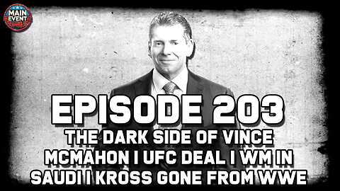 Episode 203: The Dark Side of Vince McMahon | UFC Deal | WM in Saudi | Kross Gone from WWE
