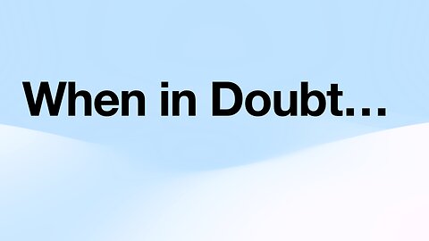 When In Doubt