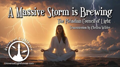 A Massive Storm is Brewing ~ The Pleiadian Council of Light ~ Chellea Wilder