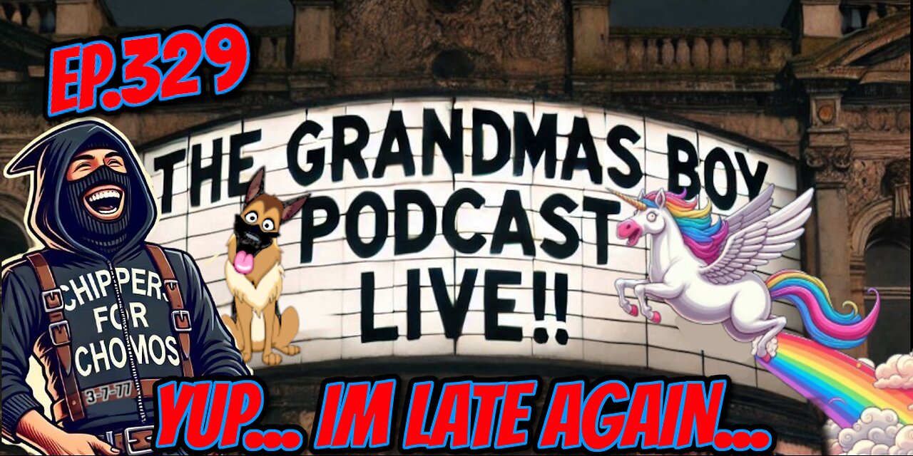 The Grandmas Boy Podcast EP.329-YUP... IM LATE AGAIN...