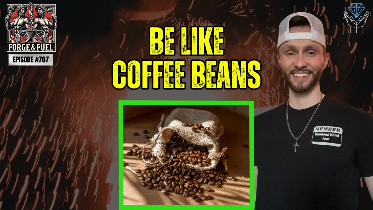 Be Like Coffee Beans | Forge & Fuel - Ep. #707