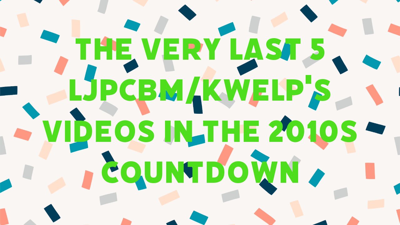 The Very Last 5 LJPCBM/Kwelp Videos in the 2010s Countdown