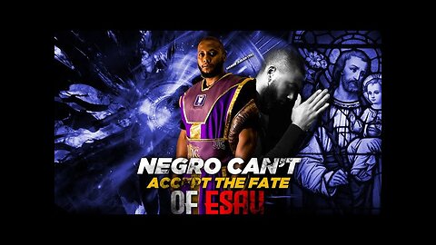 Negro Can't Accept The Fate Of Esau!