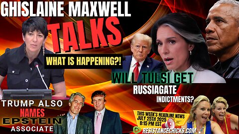Ghislaine Talks! Trump Names Epstein Associates! Will Tulsi Get Russiagate Indictments? 7/25/25