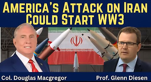 Col. Douglas Macgregor: America’s Attack on Iran Could Start WW3