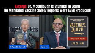 Excerpt: Dr. McCullough Is Stunned To Learn No Mandated Vaccine Safety Reports Were EVER Produced!