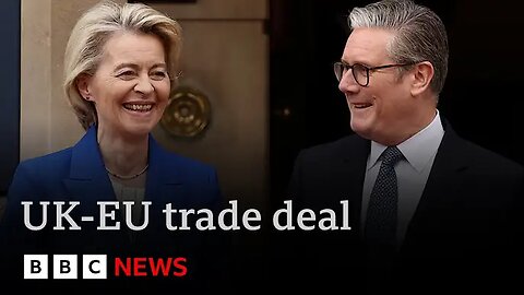 Sir Keir Starmer hails “new era” as EU and UK agree trade deal | BBC News