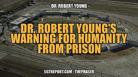 DR. ROBERT YOUNG'S WARNING FOR HUMANITY FROM PRISON!