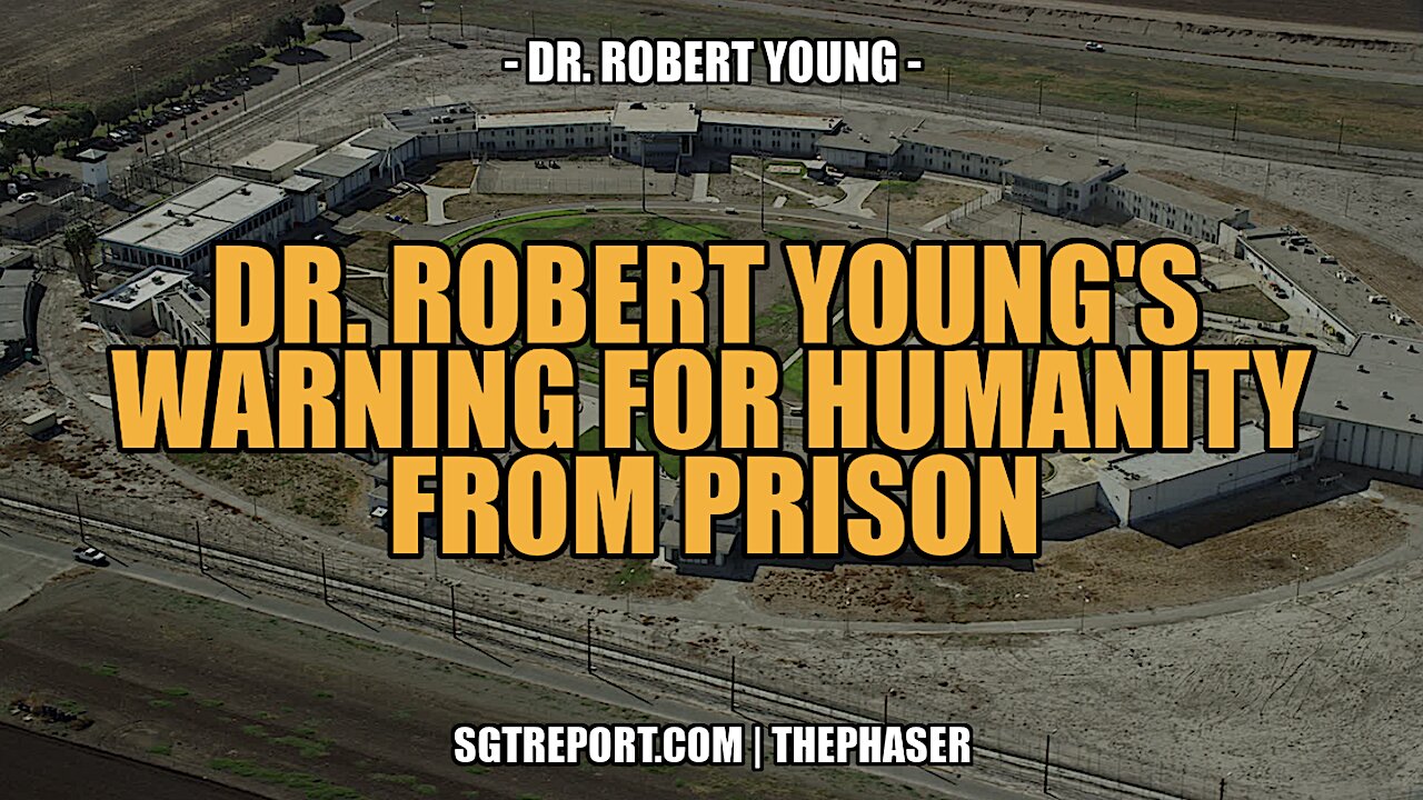 DR. ROBERT YOUNG'S WARNING FOR HUMANITY FROM PRISON!