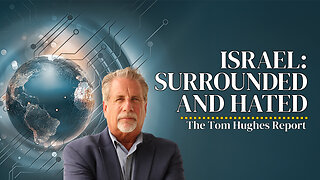 Surrounded and Hated: Israel Stands Alone as Prophecy Unfolds | The Tom Hughes Report