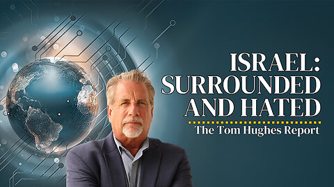Surrounded and Hated: Israel Stands Alone as Prophecy Unfolds | The Tom Hughes Report