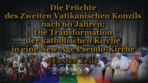 Die Früchte des Zweiten Vatikanischen Konzils nach 60 Jahren: Die Transformation der katholischen Kirche in eine New-Age Pseudo-Kirche /Erster Teil/