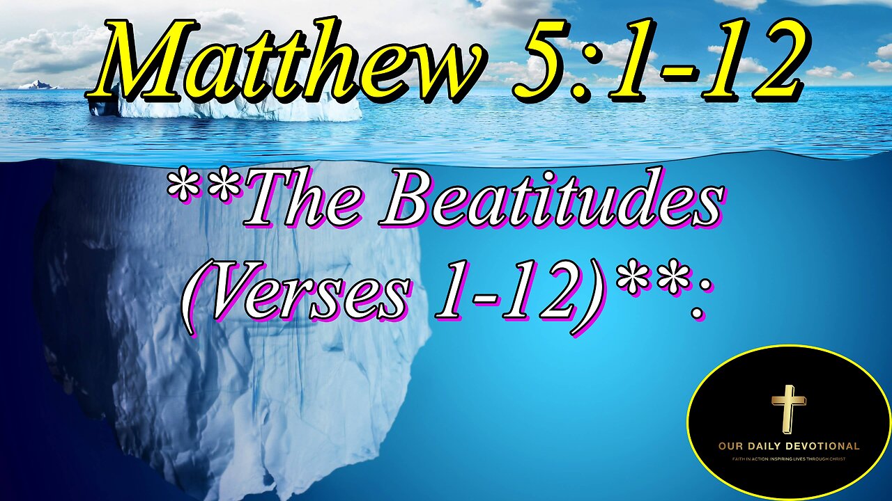 Matthew 5:1-12, **The Beatitudes (Verses 1-12)**: