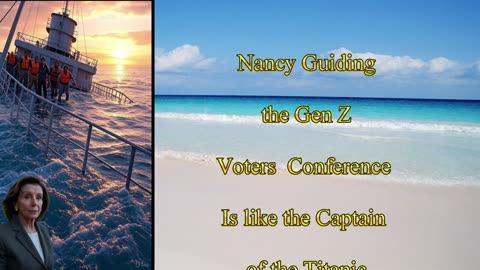 Nancy guiding the Gen Z voters conference is like the Titanic Captain teaching young captains