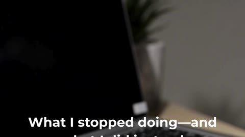 What I stopped doing—and what I did instead