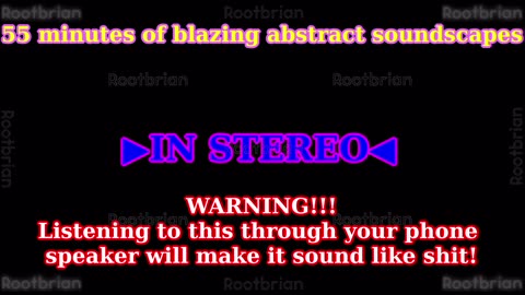 55 minutes of blazing abstract, ambient stereo audio (Soundtrack)
